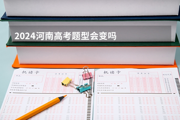 2024河南高考题型会变吗
