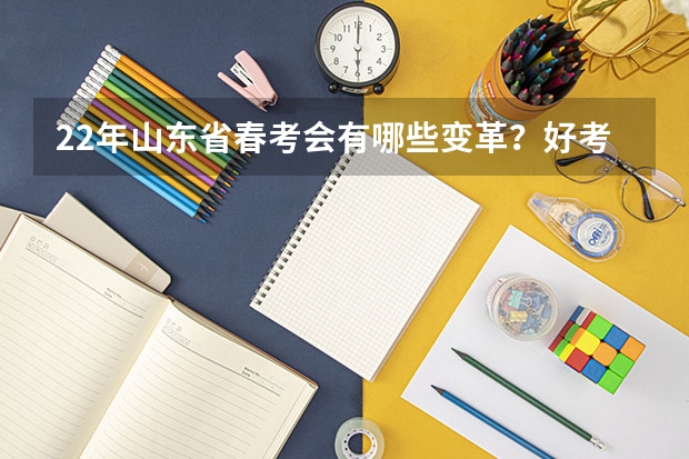 22年山东省春考会有哪些变革?好考本科吗?