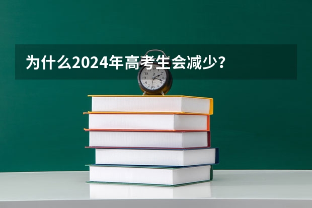 为什么2024年高考生会减少？