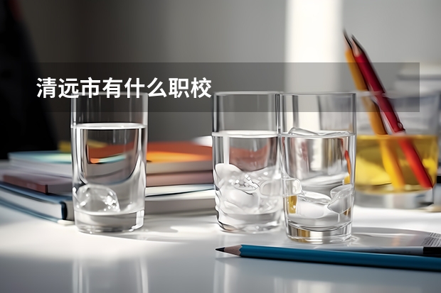 清远市有什么职校