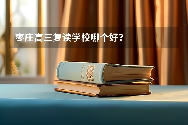 枣庄高三复读学校哪个好？
