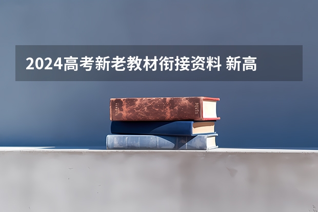 2024高考新老教材衔接资料 新高考和旧高考教材区别