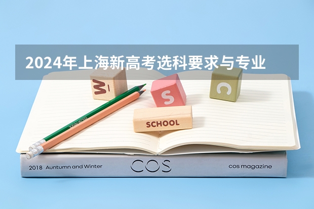 2024年上海新高考选科要求与专业对照表（2025高考选科要求）