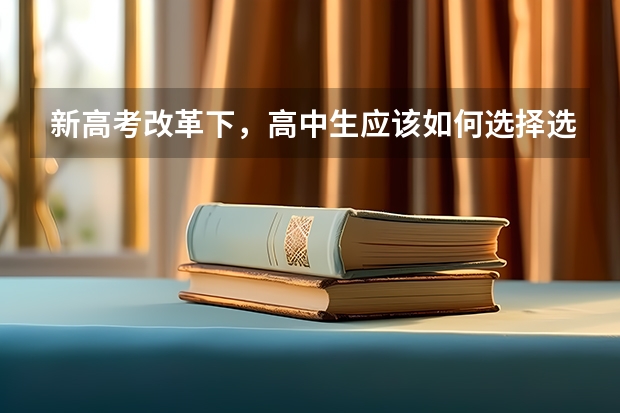 新高考改革下，高中生应该如何选择选考科目