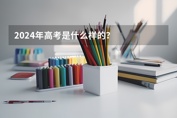 2024年高考是什么样的？