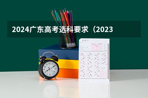2024广东高考选科要求（2023年广东高考招生人数）