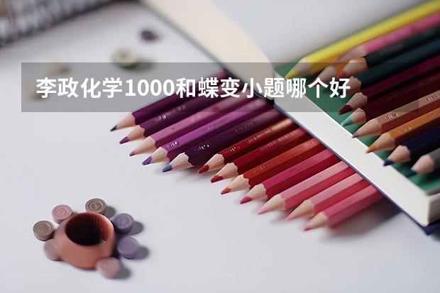 李政化学1000和蝶变小题哪个好