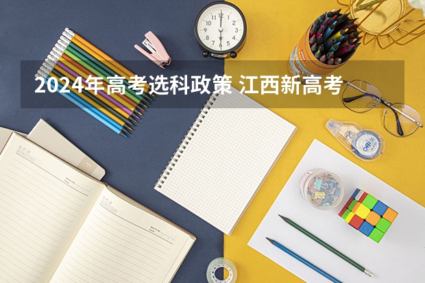 2024年高考选科政策 江西新高考是从哪一年开始实行？ 江西2024体考改革政策