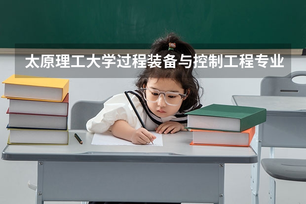 太原理工大学过程装备与控制工程专业分数线是多少(历年分数线汇总)