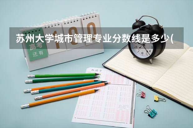 苏州大学城市管理专业分数线是多少(历年分数线汇总)