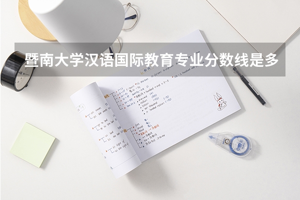 暨南大学汉语国际教育专业分数线是多少(历年分数线汇总)