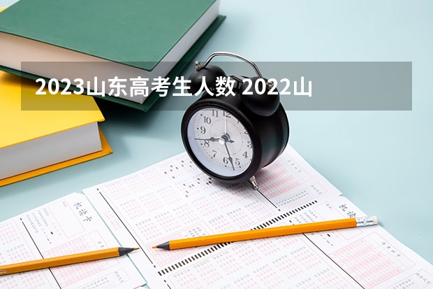 2023山东高考生人数 2022山东高考总人数 山东高考2023人数