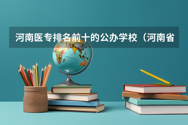 河南医专排名前十的公办学校（河南省医学院校排行）