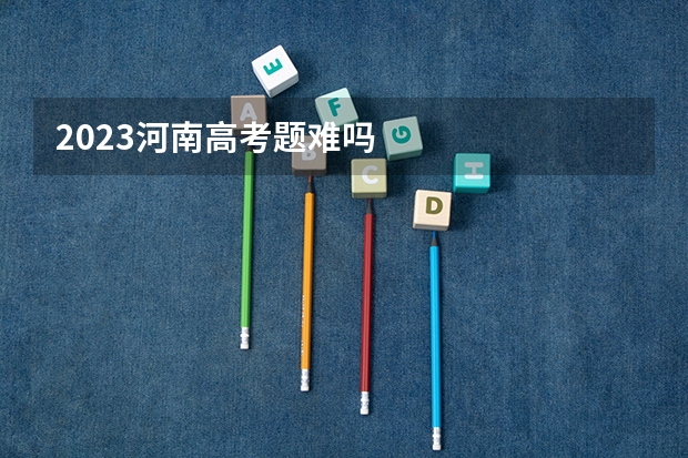 2023河南高考题难吗