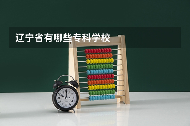 辽宁省有哪些专科学校