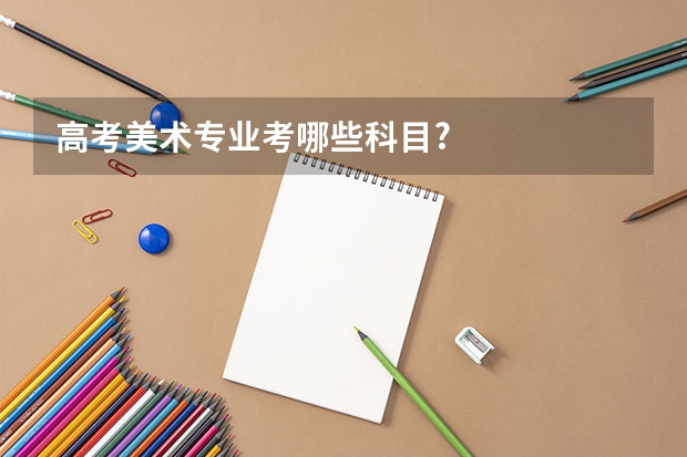 高考美术专业考哪些科目?