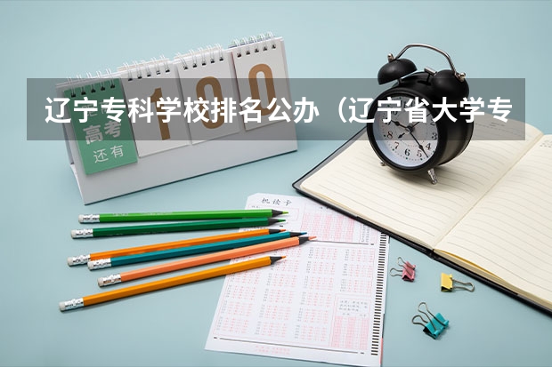 辽宁专科学校排名公办（辽宁省大学专科学校排名榜）