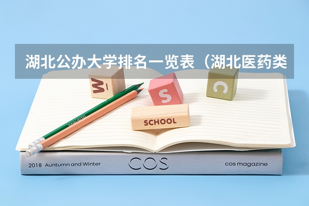 湖北公办大学排名一览表（湖北医药类大学排名）