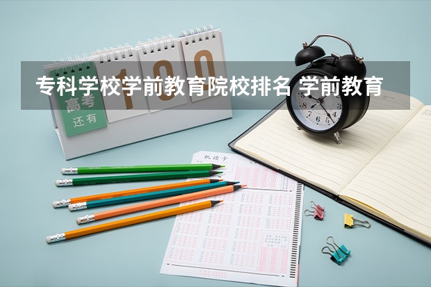 专科学校学前教育院校排名 学前教育专科学校排名 学前教育专业大学排名