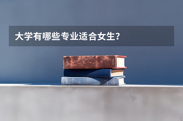 大学有哪些专业适合女生?