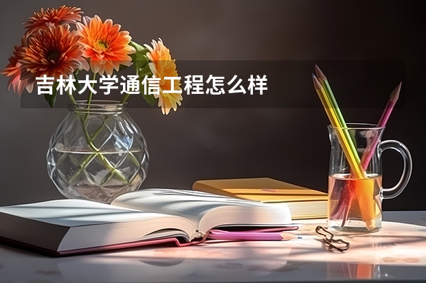 吉林大学通信工程怎么样