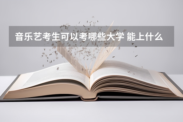 音乐艺考生可以考哪些大学 能上什么学校