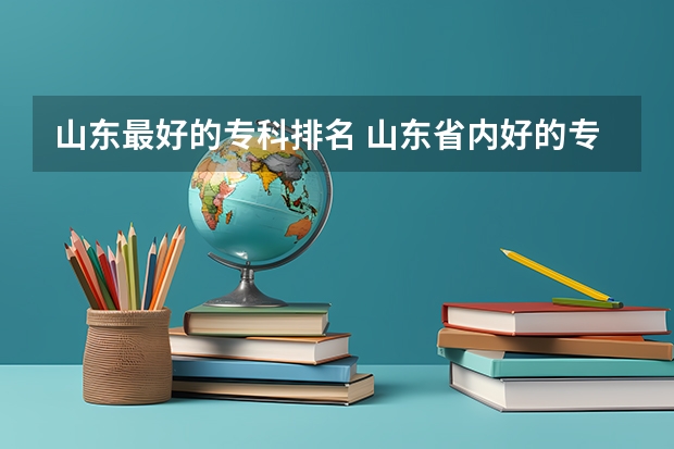 山东最好的专科排名 山东省内好的专科学校排名
