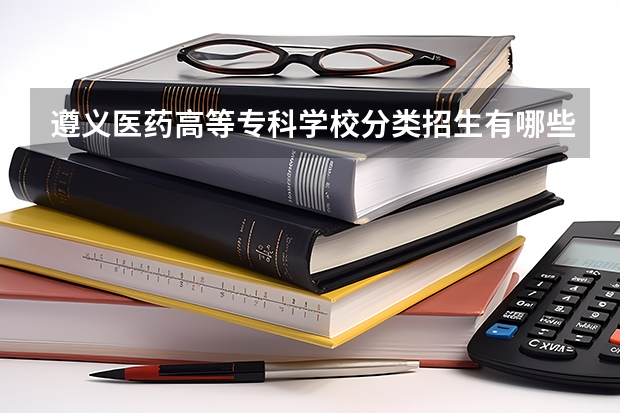 遵义医药高等专科学校分类招生有哪些?