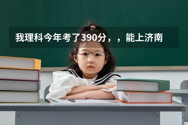 我理科今年考了390分，，能上济南哪些专科学校，学会计