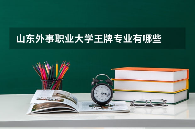 山东外事职业大学王牌专业有哪些