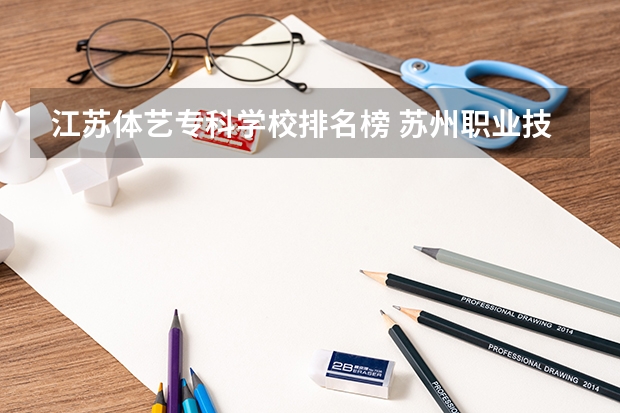 江苏体艺专科学校排名榜 苏州职业技术学校排名