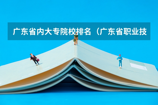 广东省内大专院校排名（广东省职业技术学院排名前十）