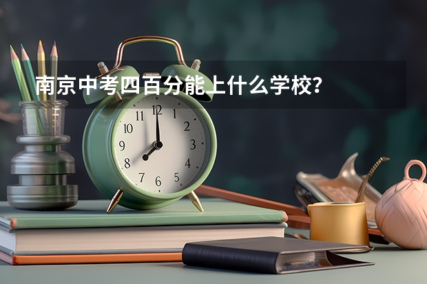 南京中考四百分能上什么学校？