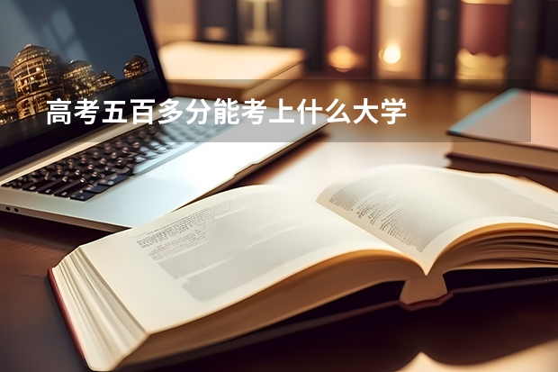 高考五百多分能考上什么大学
