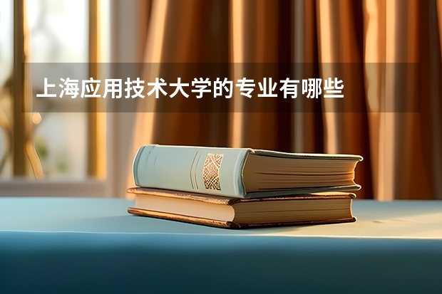 上海应用技术大学的专业有哪些