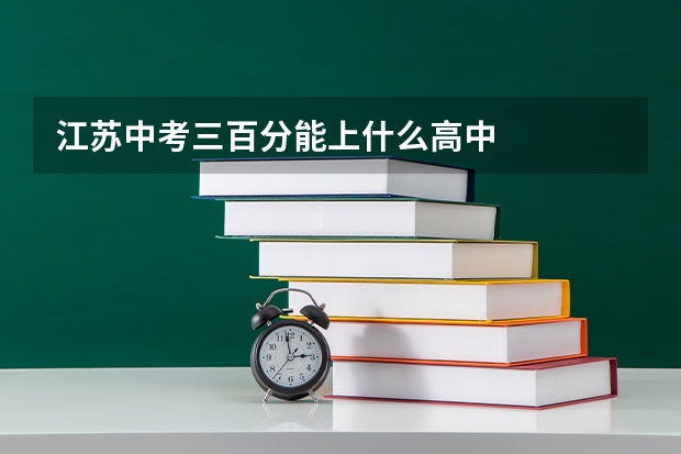 江苏中考三百分能上什么高中