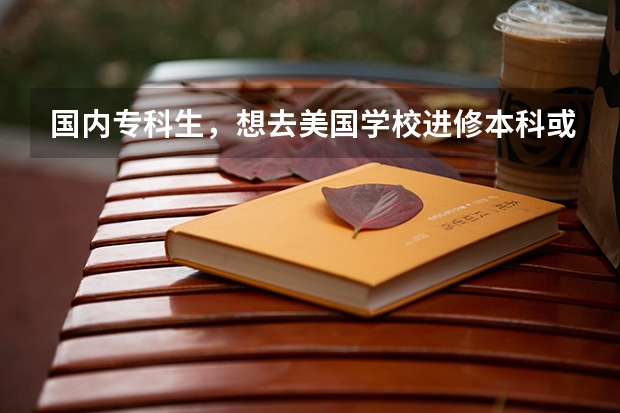 国内专科生,想去美国学校进修本科或者研可以申请吗?有困难吗?