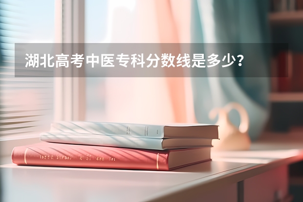 湖北高考中医专科分数线是多少？