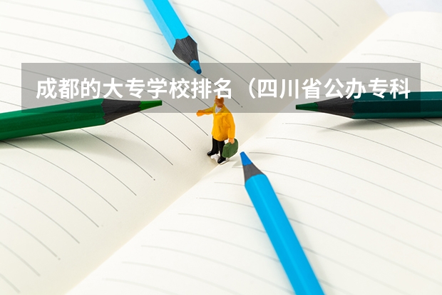 成都的大专学校排名（四川省公办专科学校排名）