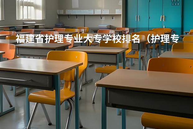 福建省护理专业大专学校排名（护理专科排名）
