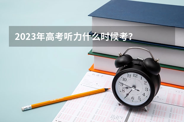 2023年高考听力什么时候考？