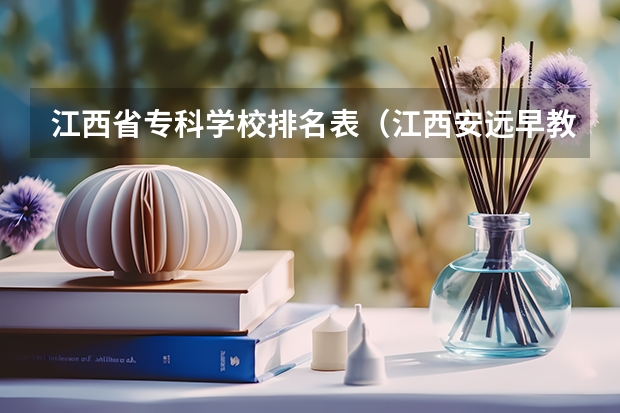 江西省专科学校排名表（江西安远早教哪家好）