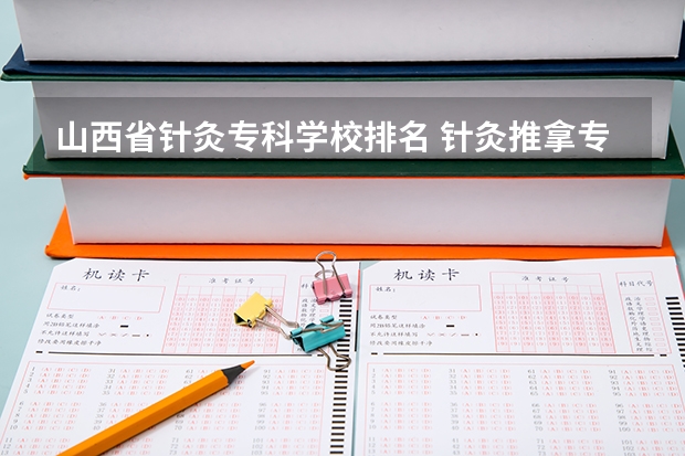 山西省针灸专科学校排名 针灸推拿专业专科学校排名