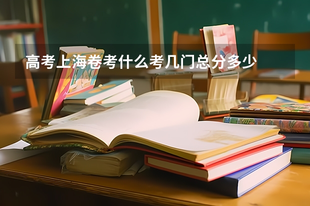 高考上海卷考什么考几门总分多少