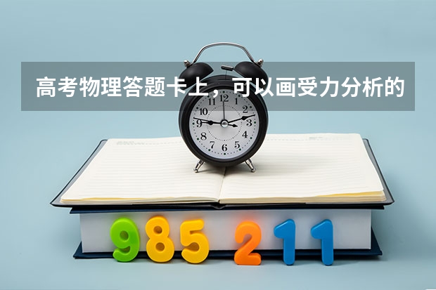 高考物理答题卡上，可以画受力分析的图吗？（如果可以在图上还是另外画？）