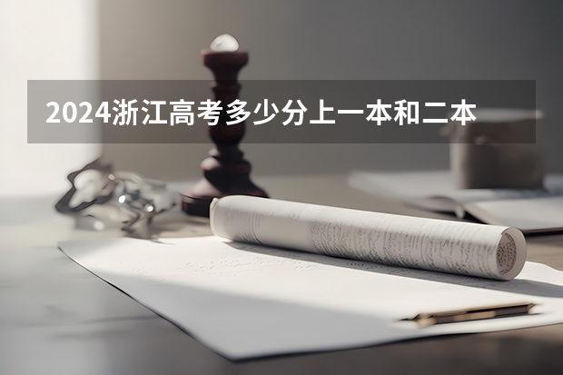 2024浙江高考多少分上一本和二本 分数线高吗