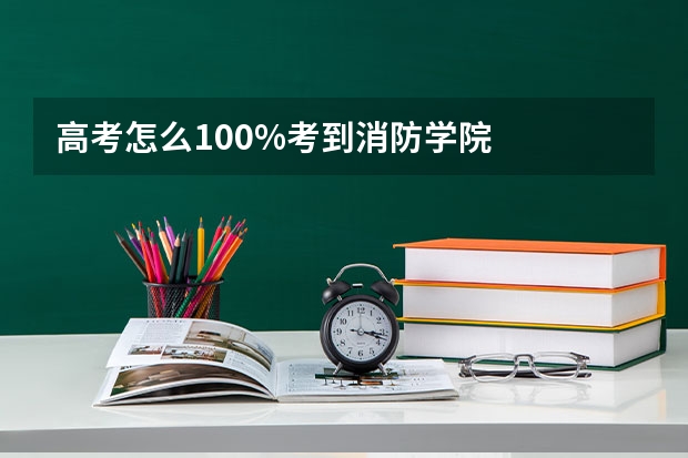 高考怎么100%考到消防学院