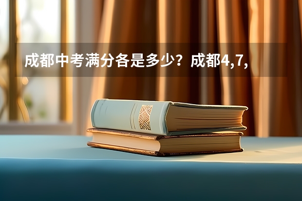 成都中考满分各是多少？成都4,7,9中和绵中南山分数线比例如何？要从题难度与满分角度说啊