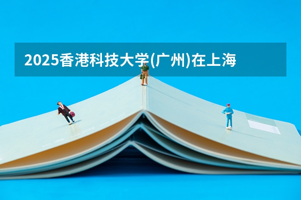 2025香港科技大学(广州)在上海招生人数计划预测