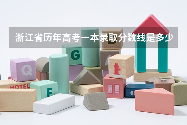 浙江省历年高考一本录取分数线是多少